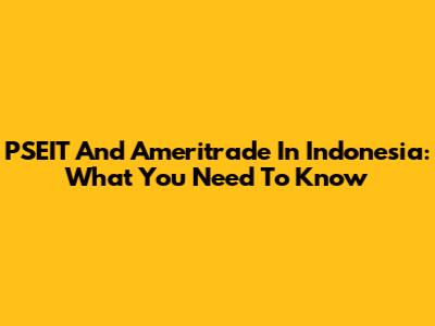 PSEIT And Ameritrade In Indonesia: What You Need To Know