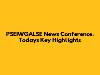 PSEIWGALSE News Conference: Today's Key Highlights