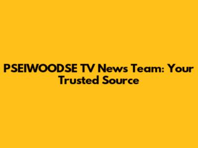 PSEIWOODSE TV News Team: Your Trusted Source
