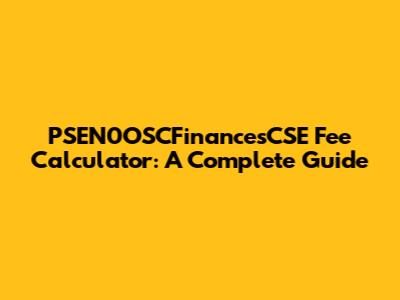 PSEN0OSCFinancesCSE Fee Calculator: A Complete Guide