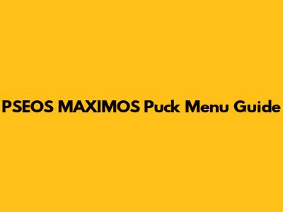 PSEOS MAXIMOS Puck Menu Guide