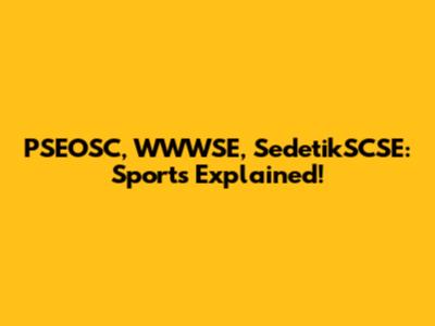 PSEOSC, WWWSE, SedetikSCSE: Sports Explained!