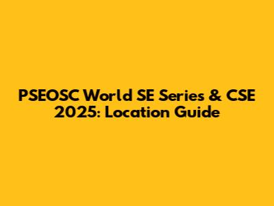 PSEOSC World SE Series & CSE 2025: Location Guide