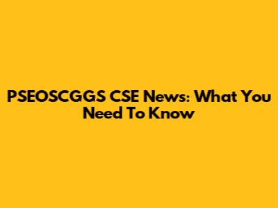 PSEOSCGGS CSE News: What You Need To Know