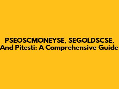 PSEOSCMONEYSE, SEGOLDSCSE, And Pitesti: A Comprehensive Guide