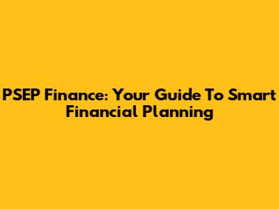 PSEP Finance: Your Guide To Smart Financial Planning