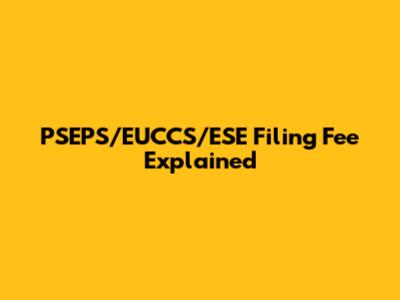 PSEPS/EUCCS/ESE Filing Fee Explained