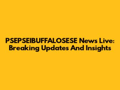 PSEPSEIBUFFALOSESE News Live: Breaking Updates And Insights