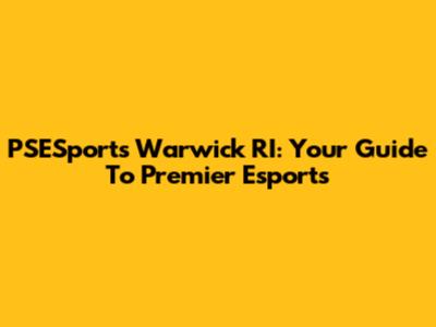 PSESports Warwick RI: Your Guide To Premier Esports