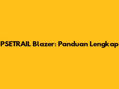 PSETRAIL Blazer: Panduan Lengkap