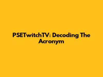 PSETwitchTV: Decoding The Acronym