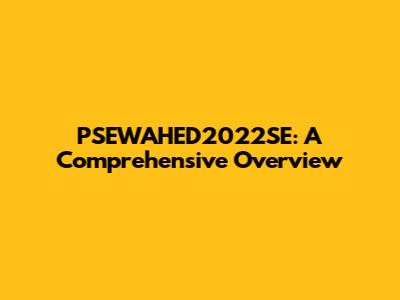 PSEWAHED2022SE: A Comprehensive Overview