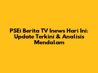 PSEi Berita TV Inews Hari Ini: Update Terkini & Analisis Mendalam