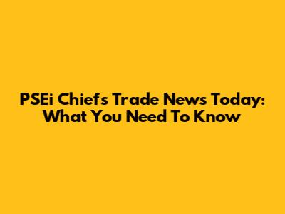 PSEi Chief's Trade News Today: What You Need To Know