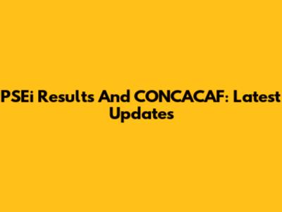 PSEi Results And CONCACAF: Latest Updates