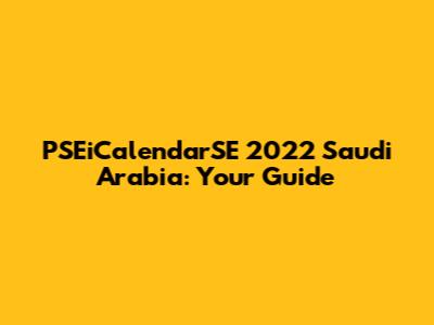 PSEiCalendarSE 2022 Saudi Arabia: Your Guide