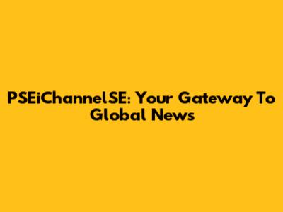 PSEiChannelSE: Your Gateway To Global News