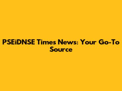 PSEiDNSE Times News: Your Go-To Source