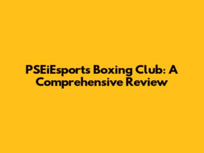PSEiEsports Boxing Club: A Comprehensive Review