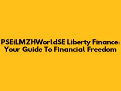 PSEiLMZHWorldSE Liberty Finance: Your Guide To Financial Freedom