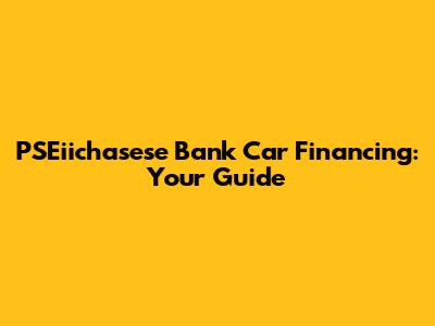 PSEiichasese Bank Car Financing: Your Guide
