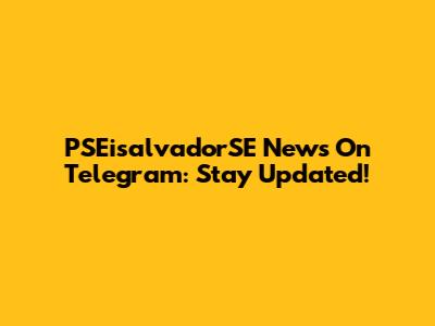 PSEisalvadorSE News On Telegram: Stay Updated!