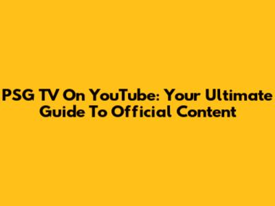 PSG TV On YouTube: Your Ultimate Guide To Official Content