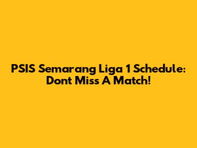 PSIS Semarang Liga 1 Schedule: Don't Miss A Match!