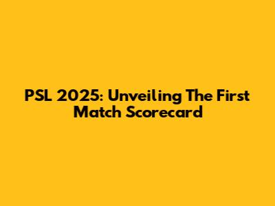 PSL 2025: Unveiling The First Match Scorecard