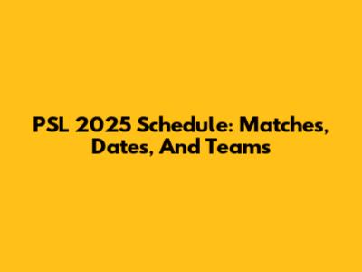 PSL 2025 Schedule: Matches, Dates, And Teams