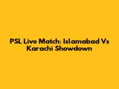 PSL Live Match: Islamabad Vs Karachi Showdown
