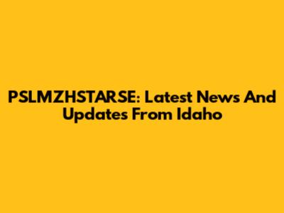 PSLMZHSTARSE: Latest News And Updates From Idaho