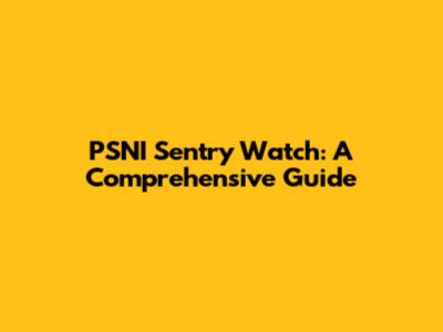 PSNI Sentry Watch: A Comprehensive Guide