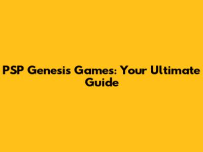 PSP Genesis Games: Your Ultimate Guide