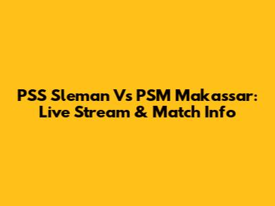 PSS Sleman Vs PSM Makassar: Live Stream & Match Info