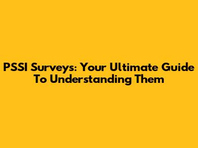 PSSI Surveys: Your Ultimate Guide To Understanding Them