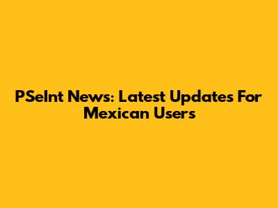 PSeInt News: Latest Updates For Mexican Users