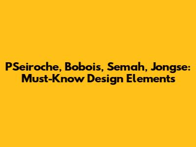 PSeiroche, Bobois, Semah, Jongse: Must-Know Design Elements