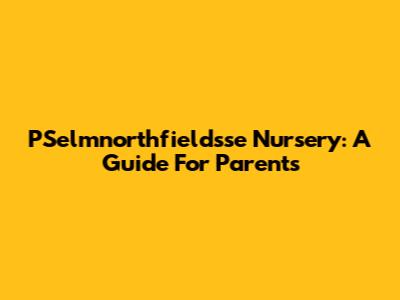 PSelmnorthfieldsse Nursery: A Guide For Parents