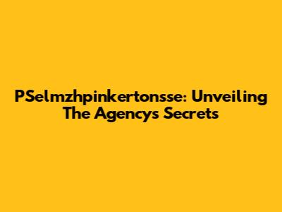 PSelmzhpinkertonsse: Unveiling The Agency's Secrets