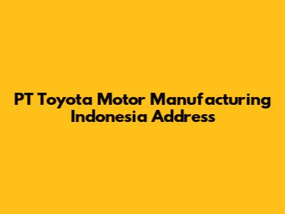 PT Toyota Motor Manufacturing Indonesia Address