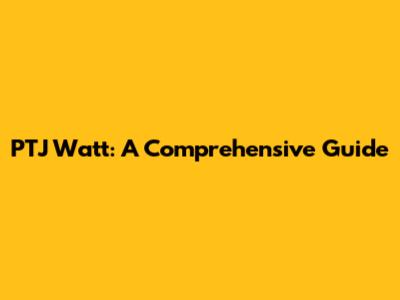 PTJ Watt: A Comprehensive Guide