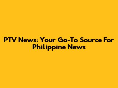 PTV News: Your Go-To Source For Philippine News