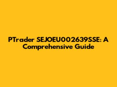 PTrader SEJOEU002639SSE: A Comprehensive Guide