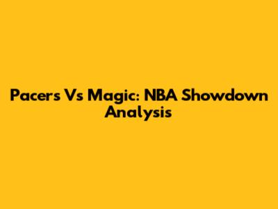 Pacers Vs Magic: NBA Showdown Analysis
