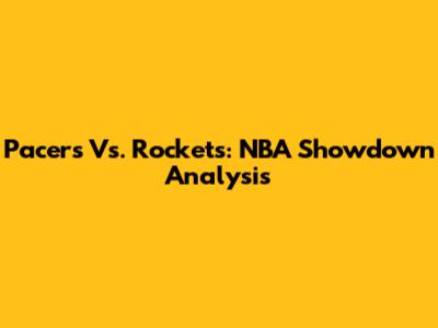 Pacers Vs. Rockets: NBA Showdown Analysis