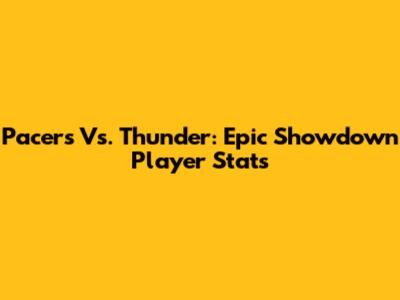 Pacers Vs. Thunder: Epic Showdown Player Stats