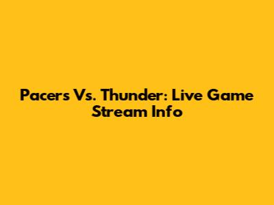 Pacers Vs. Thunder: Live Game Stream Info