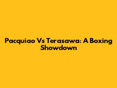 Pacquiao Vs Terasawa: A Boxing Showdown