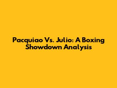 Pacquiao Vs. Julio: A Boxing Showdown Analysis